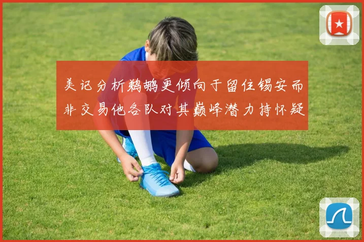 美记分析鹈鹕更倾向于留住锡安而非交易他各队对其巅峰潜力持怀疑态度